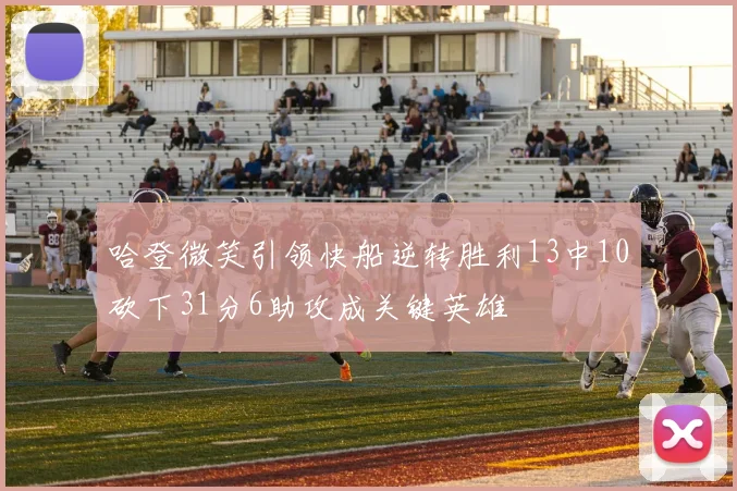 哈登微笑引领快船逆转胜利13中10砍下31分6助攻成关键英雄
