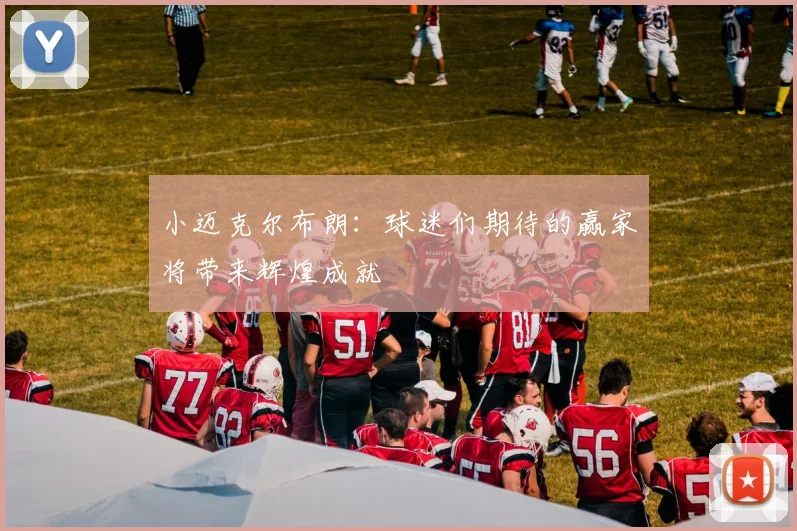 小迈克尔布朗：球迷们期待的赢家将带来辉煌成就