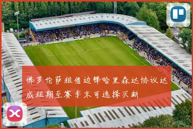 佛罗伦萨租借边锋哈里森达协议达成租期至赛季末可选择买断